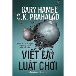 Viết Lại Luật Chơi - Gary Hamel, C. K. Prahalad 287561