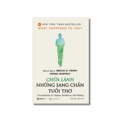 Chữa lành những sang chấn tuổi thơ - Bruce D. Perry ; Oprah Winfrey