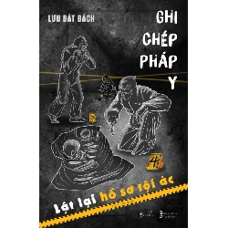 Ghi Chép Pháp Y - Lật Lại Hồ Sơ Tội Ác - Lưu Bát Bách 329398