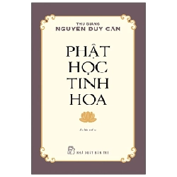 Phật Học Tinh Hoa - Thu Giang Nguyễn Duy Cần (Mới 100%) Phật giáo, NXB Trẻ - SÁCH ĐẠI HỌC