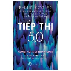 Tiếp Thị 5.0 - Công Nghệ Vị Nhân Sinh - Philip Kotler, Hermawan Kartajaya, Iwan Setiawan