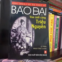 GIAI THOẠI VÀ SỰ THẬT VỀ BẢO ĐẠI - VUA CUỐI CÙNG TRIỀU NGUYỄN