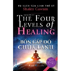 Tủ sách tâm linh thế kỷ - Bốn cấp độ chữa lành - Shakti Gawain