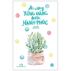 Ai Cũng Xứng Đáng Được Hạnh Phúc (Tái Bản 2020) - Thu Hà (Mẹ Xu Sim) ASB.PO Oreka Blogmeo 230225