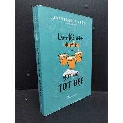 Làm thế nào để sống một đời tốt đẹp mới 90% bẩn nhẹ 2021 HCM1008 Jonathan Fields KỸ NĂNG Rebooks.vn