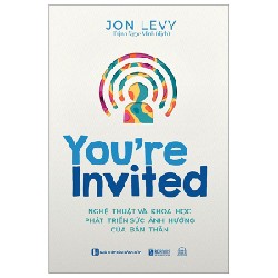 You're Invited - Nghệ Thuật Và Khoa Học Phát Triển Sức Ảnh Hưởng Của Bản Thân - John Levy 143640