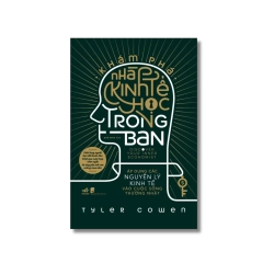 Khám phá nhà kinh tế học trong bạn: áp dục các nguyên lý kinh tế vào cuộc sống thường nhật