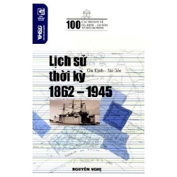 100 Câu Hỏi Về Gia Định Sài Gòn - Lịch Sử Thời Kỳ 1862 - 1945 - Nguyễn Nghị