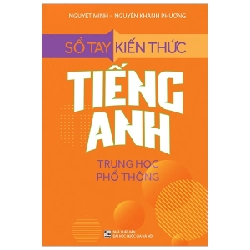 Sổ Tay Kiến Thức Tiếng Anh Trung Học Phổ Thông - Nguyệt Minh, Nguyễn Khánh Phương