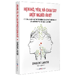 Hẹn Hò, Yêu Và Chia Tay Một Người Ái Kỷ - Các Công Cụ Cần Thiết Để Cải Thiện Hoặc Chấm Dứt Mối Quan Hệ Với Người Ái Kỷ Và Tình Trạng Bạo Hành (2025) - Darlene Lancer