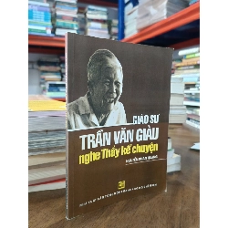 Giáo sư Trần Văn Giàu: Nghe thầy kể chuyện - Nguyễn Phan Quang 497741