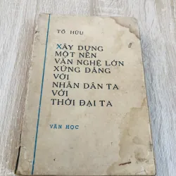 XÂY DỰNG MỘT NỀN VĂN NGHỆ LỚN XỨNG ĐÁNG VỚI NHÂN DÂN TA VỚI THỜI ĐẠI TA