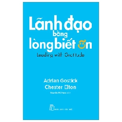 Lãnh Đạo Bằng Lòng Biết Ơn - Adrian Gostick, Chester Elton