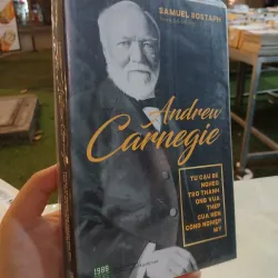 ANDREW CARNEGIE TỪ CẬU BÉ NGHÈO TRỞ THÀNH VUA THÉP CỦA NỀN CÔNG NGHIỆP MỸ