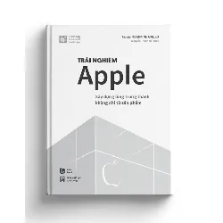 TRẢI NGHIỆM APPLE - Xây dựng lòng trung thành không chỉ từ sản phẩm - Carmine Gallo - MARKETING KINH DOANH
