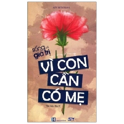 Sống Có Giá Trị - Vì Con Cần Có Mẹ (Tái Bản 2021) - ATY ASB.PO Oreka Blogmeo 230225
