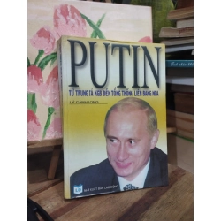 Putin: từ Trung Tá KGB đến tổng thống liên bang Nga - lý cảnh Long 185328