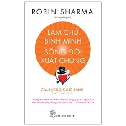 Làm Chủ Bình Minh - Sống Đời Xuất Chúng - Robin Sharma