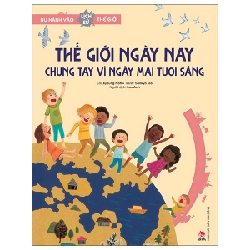 Du Hành Vào Lịch Sử Thế Giới - Thế Giới Ngày Nay - Chung Tay Vì Ngày Mai Tươi Sáng - Jiyoung Noh, Sunkyo Joo (Mới 100%) Kiến thức bách khoa, NXB Kim Đồng - SÁCH ĐẠI HỌC