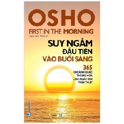 OSHO - Suy Ngẫm Đầu Tiên Vào Buổi Sáng - 365 Khoảnh Khắc Thăng Hoa Cho Ngày Mới Tỉnh Thức 289870