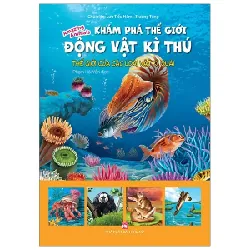 Khám Phá Thế Giới Động Vật Kì Thú - Thế Giới Của Các Loài Vật Kì Quái - Lưu Tiều Hàm, Trương Tùng