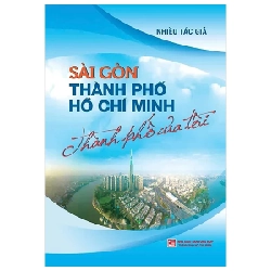 Sài Gòn - Thành Phố Hồ Chí Minh - Thành Phố Của Tôi - Nhiều tác giả