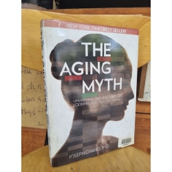 THE AGING MYTH : UNLOCKING THE MYSTERIES OF LOOKING AND FEELING YOUNG - JOSEPH CHANG, PH.D