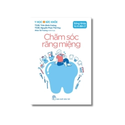 Sống khỏe từ A đến Z: Chăm sóc răng miệng - Trần Minh Cường ; Nguyễn Phan Thế Huy