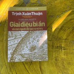 GIAI ĐIỆU BÍ ẨN VÀ CON NGƯỜI ĐÃ TẠO RA VŨ TRỤ - TRỊNH XUÂN THUẬN