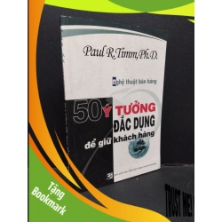 (TẶNG BOOKMARK) Nghệ thuật bán hàng 50 ý tưởng đắc dụng để giữ khách hàng mới 80% bẩn bìa, ố nhẹ 2004 RBK2110 Paul R.Timm, Ph.D. MARKETING KINH DOANH