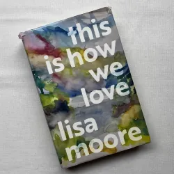This Is How We Love - Lisa Moore (hardcover)