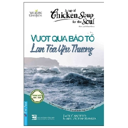 A Cup Of Chicken Soup For The Soul - Vượt Qua Bão Tố - Lan Tỏa Yêu Thương (Song Ngữ Anh-Việt) - Jack Canfield, Mark Victor Hansen (Mới 100%) Nghệ thuật sống, First News - SÁCH ĐẠI HỌC