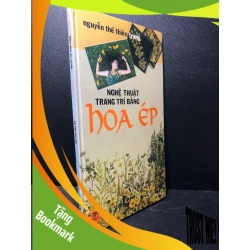 (TẶNG BOOKMARK) Nghệ thuật trang trí bằng hoa ép (bìa cứng) năm 1999 mới 80% ố RBK.TDTD1212