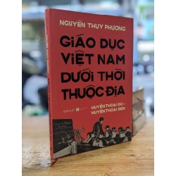 Giáo dục Việt Nam dưới thời thuộc địa - Nguyễn Thụy Phương