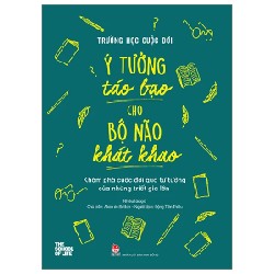 Trường Học Cuộc Đời - Ý Tưởng Táo Bạo Cho Bộ Não Khát Khao - Khám Phá Cuộc Đời Qua Tư Tưởng Của Những Triết Gia Lớn - Nhiều Tác Giả