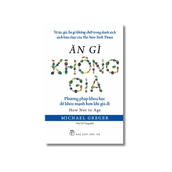 Ăn gì không già: Phương pháp khoa học để khỏe mạnh hơn khi già đi - Michael Greger