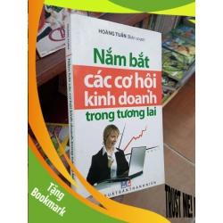 (TẶNG BOOKMARK) Nắm bắt các cơ hội kinh doanh trong tương lai - Hoàng Tuấn 2011 Kinh doanh - Marketing RBK-AK19
