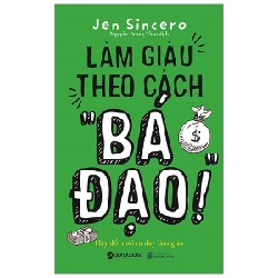 Làm Giàu Theo Cách “Bá Đạo” - Jen Sincero 114342