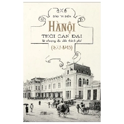 Hà Nội Thời Cận Đại - Từ Nhượng Địa Đến Thành Phố (1873-1945) - Đào Thị Diến