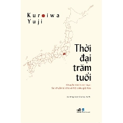 Thời Đại Trăm Tuổi - Khuyến Khích Me-Byo - Sự Chuẩn Bị Cho Xã Hội Siêu Già Hóa - Nhã Nam Kuroiwa Yuji KHOA HỌC ĐỜI SỐNG Blogmeo 27525