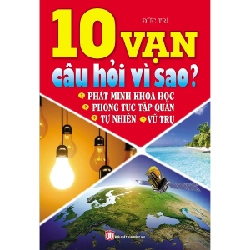 10 Vạn Câu Hỏi Vì Sao? Tự Nhiên - Vũ Trụ - Phát Minh Khoa Học - Phong Tục Tập Quán 276026