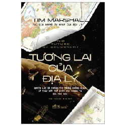 he Future Of Geography - Tương Lai Của Địa Lý (Bìa Cứng) - Tim Marshall