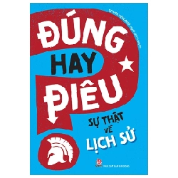 Đúng Hay Điêu - Sự Thật Về Lịch Sử - Sonya Newland (Mới 100%) Kiến thức bách khoa, NXB Kim Đồng - SÁCH ĐẠI HỌC