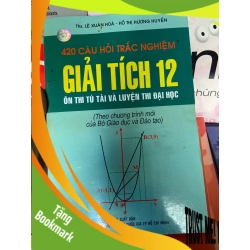(TẶNG BOOKMARK) 420 Câu Hỏi Trắc Nghiệm Giải Tích 12 (Ôn Thi Tú Tài Và Luyện Thi Đại Học) - Lê Xuân Hòa, Hồ Thị Hương Huyền 2008 Tham khảo - luyện thi RBK-AK1T1
