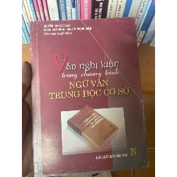 (Sách cũ SCGR) Văn Nghị Luận Trong Chương Trình Ngữ Văn Trung Học Cơ Sở - Nguyễn Trí, Giang Khắc Bình, Nguyễn Trọng Hoàn 2005 Sách kiến thức tổng hợp VAVO-AK1T3 Blogmeo090426