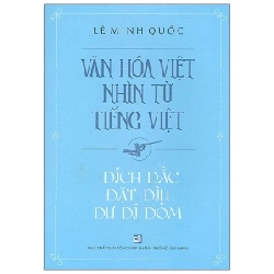 Văn Hóa Việt Nhìn Từ Tiếng Việt - Dích Dắc Dặt Dìu Dư Dí Dỏm - Lê Minh Quốc