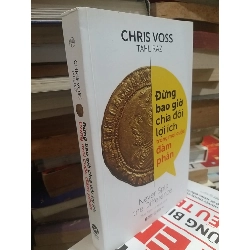 Đừng Bao Giờ Chia Đôi Lợi Ích Trong Mọi Cuộc Đàm Phán - Chris Voss