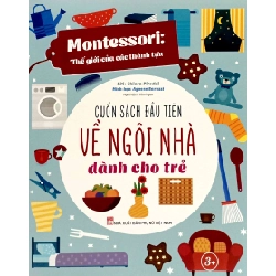 Montessori: Thế giới của các thành tựu - Cuốn sách đầu tiên về ngôi nhà dành cho trẻ - Chiara Piroddi, Agnese Baruzzi