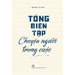 Tổng Biên tập - Chuyện người trong cuộc - Nhiều tác giả 2021 New 100% HCM.PO