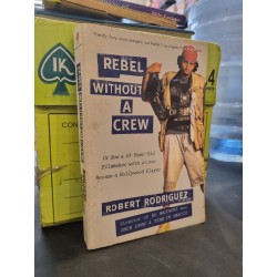 REBEL WITHOUT A CREW : Or How A 23-Year-Old Filmmaker With $7000 Became a Hollywood Player - Robert Rodriguez